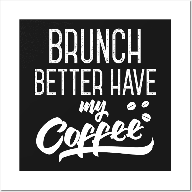 Brunch Better Have My Coffee Wall Art by Eugenex